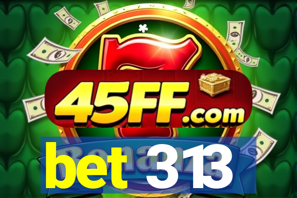 bet 313